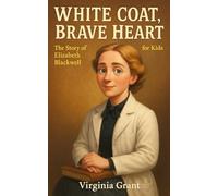 White Coat, Brave Heart: The Story of Elizabeth Blackwell For Kids