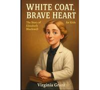 White Coat, Brave Heart: The Story of Elizabeth Blackwell For Kids