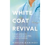 White Coat Revival: A Simple Solution to Empower & Restore YOU, the Heart of Medicine