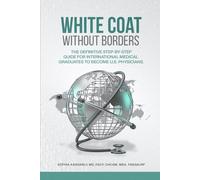 White Coat Without Borders: The Definitive Step-by-Step Guide for International Medical Graduates to Become U.S. Physicians