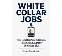 White Collar Jobs: How to Protect Your Judgement, Income and Authority in the Age of AI