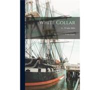 White Collar the American Middle Classes - C Wright 19161962 Mills - Creative Media Partners LLC - Livre en Anglais C Wright 19161962 MillsC Wright 19161962 Mills (Auteur)