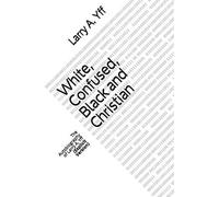 White, Confused, Black And Christian: The Autobiography Of Larry A. Yff (Explicit Version): 1 (Your View Matters)