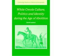 White Creole Culture, Politics And Identity During The Age Of Abolition, Cambridge Studies in Historical Geography David Lambert (Auteur)