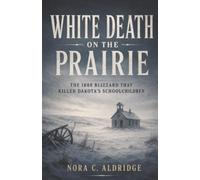 White Death on the Prairie: The 1888 Blizzard That Killed Dakota's Schoolchildren