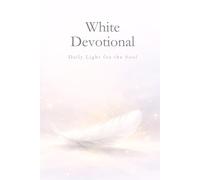 White Devotional: 365 Days of Light for the Soul: A journey of daily meditations to cultivate inner peace, mental clarity, and spiritual connection (Devotionals for every day of the year)