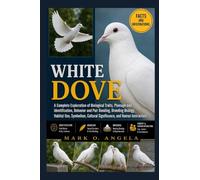 WHITE DOVE: A Complete Exploration of Biological Traits, Plumage and Identification, Behavior and Pair Bonding, Breeding Biology, Habitat Use, Symbolism, Cultural Significance, and Human Interaction