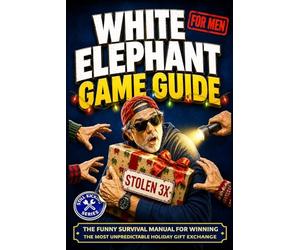 White Elephant Game Guide for Men: The Funny Survival Manual for Winning the Most Unpredictable Holiday Gift Exchange (Party Strategy & Last-Minute Gift Ideas)