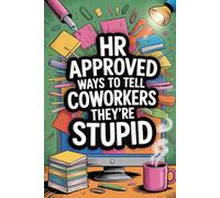 White Elephant Gifts for Adults: Human Resources Approved Ways To Tell Coworkers They're Stupid: Funny Gag Book With Teribly Good Texts for Men and Women