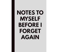 White Elephant Gifts for Adults: Notes to Myself Before I Forget Again: A Funny Notebook for Seniors, Forgetful People, and Anyone Who Needs a Laugh