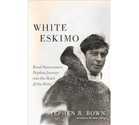 White Eskimo: Knud Rasmussen's Fearless Journey into the Heart of the Arctic