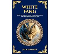 White Fang: A Wild and Heartfelt Story of Trust, Transformation & the Bond Between Beast and Man