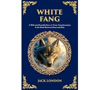 White Fang: A Wild and Heartfelt Story of Trust, Transformation & the Bond Between Beast and Man (Deluxe Hardbound Edition)