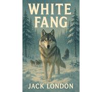 White Fang: A Wilderness Survival Adventure of Hero Dog Fiction