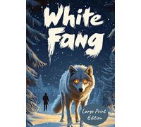 White Fang (Large Print Edition): A gripping survival adventure in the wild North - a timeless coming-of-age animal story about trust, instinct, and redemption