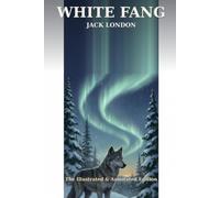 White Fang: The Illustrated & Annotated Edition - Original Illustrations, Study Notes & Discussion Questions