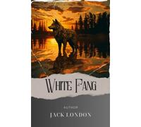 White Fang: Unleash the Untamed. White Fang Jack London's Riveting Tale of Survival and Animal Instinct. The Original Classic (annotated)