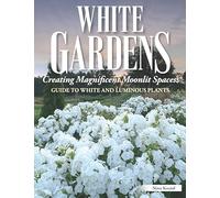 White Gardens: Creating Magnificent Moonlit Spaces; Guide to White and Luminous Plants