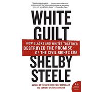 White Guilt: How Blacks and Whites Together Destroyed the Promise of the Civil Rights Era