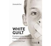 White Guilt. Il Razzismo Contro I Bianchi Al Tempo Della Società Multietnica
