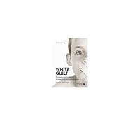 White Guilt. Il Razzismo Contro I Bianchi Al Tempo Della Società Multietnica