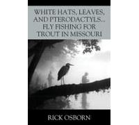 White Hats, Leaves, And Pterodactyls...Fly Fishing For Trout In Missouri