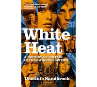 White Heat: A History of Britain in the Swinging Sixties
