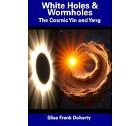 White Holes & Wormholes: The Cosmic Yin and Yang