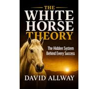 White Horse Theory: The Hidden System Behind Every Success Story