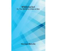 White Jacket; Or, The World on a Man-of-War