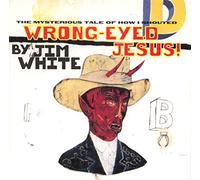 White, Jim - Wrong-Eyed Jesus