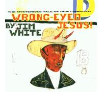 White, Jim - Wrong Eyed Jesus (Mysterious Tale Of How I Shouted)