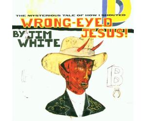 White, Jim - Wrong Eyed Jesus (Mysterious Tale Of How I Shouted)