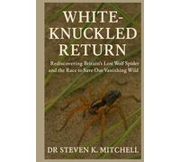 WHITE KNUCKLED RETURN: Rediscovering Britain’s Lost Wolf Spider and the Race to Save Our Vanishing Wild