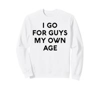 White Lie I Go for Guys My Own Age Party Funny Sarcastic Fun Sweatshirt