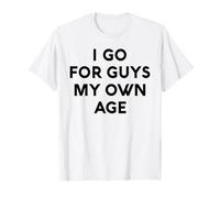White Lie I Go for Guys My Own Age Party Funny Sarcastic Fun T-Shirt