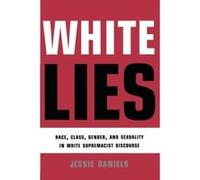 White Lies: Race, Class, Gender and Sexuality in White Supremacist Discourse Daniels, Jessie (Auteur)