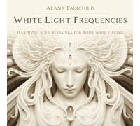 White Light Frequencies: Harmonic Soul Blessings for Your Whole Being