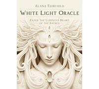 White Light Oracle : Enter The Luminous Heart Of The Sacred
