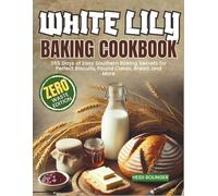 White Lily Baking Cookbook: 365 Days of Easy Southern Baking Secrets for Perfect Biscuits, Pound Cakes, Bread, and More