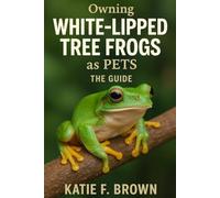 WHITE LIPPED TREE FROG AS PET The guide Owning White-Lipped Tree Frogs as Pets