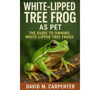 "WHITE-LIPPED TREE FROG AS PET: The Guide To Owning White-lipped Tree Frogs".