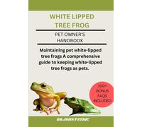 White Lipped Tree Frog: Maintaining Pet White-Lipped Tree Frogs A Comprehensive Guide To Keeping White-Lipped Tree Frogs As Pets.