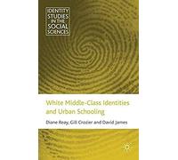 White Middle Class Identities and Urban Schooling, Identity Studies in the Social Sciences David James, Diane Reay, Gill Crozier (Auteur)