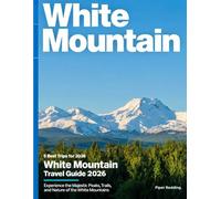 White Mountain Travel Guide (Full-Color) 2026: Explore Majestic Peaks, Scenic Trails, Hidden Waterfalls, and Adventure-Filled Escapes in New Hampshire's Natural Wonderland.