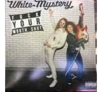 White Mystery - Fuck Your Mouth Shut [Import]
