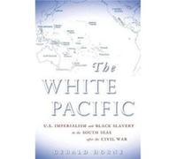 White Pacific U.S. Imperialism and Black Slavery in the South Seas After the Civil War by Gerald Horne Gerald Horne (Auteur)