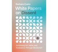 White Papers on Dissent Rethinking Art, Value, and Resistance Through Blockchain - Barbara Cueto - The MIT Press - ebook (ePub) - Livre
