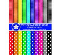 White Polka Dots On Color Scrapbook Paper: Double-Sided Dot Patterns In Small & Large Scales For Scrapbooking, Paper Crafts, And Junk Journaling Projects