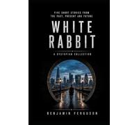 White Rabbit: A Dystopian Collection